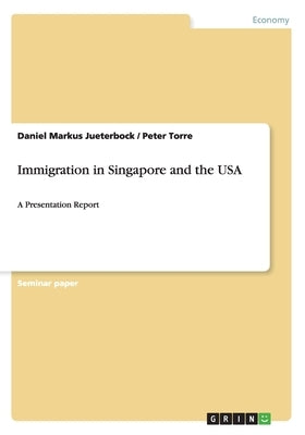 Immigration in Singapore and the USA: A Presentation Report by Jueterbock, Daniel Markus