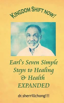 Earl's Seven Simple Steps to Healing and Health Expanded by Sherrillchong!!!, Dr