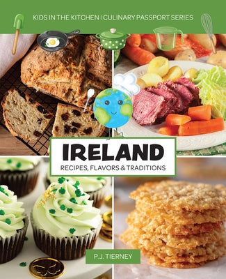 Ireland, Recipes, Flavors, & Traditions: Kids in the Kitchen by Tierney, P. J.