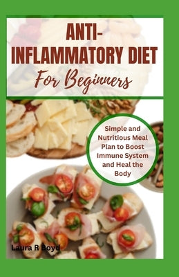 Anti-Inflammatory Diet for Beginners: Simple and Nutritious Meal Plan to Boost Immune System and Heal the Body by Boyd, Laura