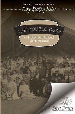 The Double Cure: Echoes from National Camp Meetings by Camp Meeting Series