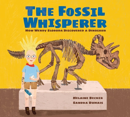 The Fossil Whisperer: How Wendy Sloboda Discovered a Dinosaur by Becker, Helaine
