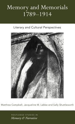 Memory and Memorials, 1789-1914: Literary and Cultural Perspectives by Campbell, Matthew