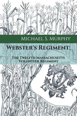 Webster's Regiment: 12th Massachusetts Volunteer Regiment by Murphy, Michael S.