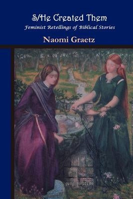 S/He Created Them, Feminist Retellings of Biblical Stories by Graetz, Naomi