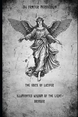 The Voice of Lucifer: Illuminated Wisdom of the Light-Bringer by Merovingia, Frater