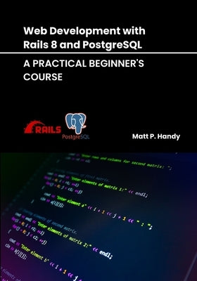 Web Development with Rails 8 and PostgreSQL: A Practical Beginner's Course by Handy, Matt P.