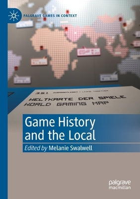 Game History and the Local by Swalwell, Melanie
