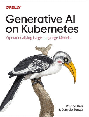 Generative AI on Kubernetes: Operationalizing Large Language Models by Huss, Roland