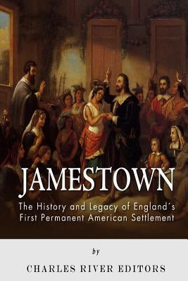 Jamestown: The History and Legacy of England's First Permanent American Settlement by Charles River