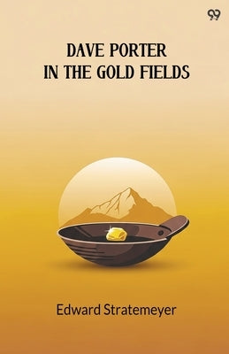 Dave Porter In The Gold Fields by Stratemeyer, Edward