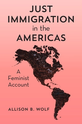 Just Immigration in the Americas: A Feminist Account by Wolf, Allison B.