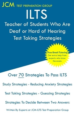ILTS Teacher of Students Who Are Deaf or Hard of Hearing - Test Taking Strategies: ILTS 151 Exam - Free Online Tutoring - New 2020 Edition - The lates by Test Preparation Group, Jcm-Ilts