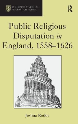 Public Religious Disputation in England, 1558�1626 by Rodda, Joshua