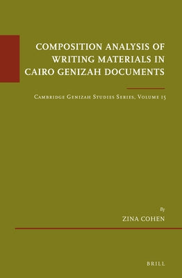 Composition Analysis of Writing Materials in Cairo Genizah Documents: Cambridge Genizah Studies Series, Volume 15 by Cohen, Zina