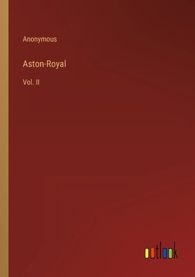 Aston-Royal: Vol. II by Anonymous