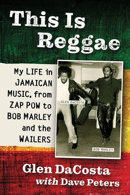 This Is Reggae: My Life in Jamaican Music, from Zap POW to Bob Marley and the Wailers by Dacosta, Glen