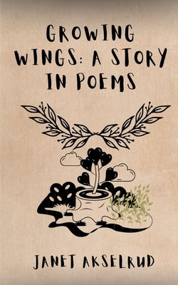 Growing Wings: A Story in Poems by Akselrud, Janet