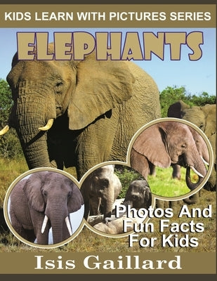 Elephants: Photos and Fun Facts for Kids by Gaillard, Isis
