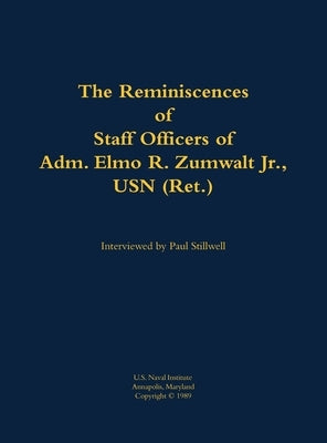Reminiscences of Staff Officers of Adm. Elmo R. Zumwalt Jr., USN (Ret.) by Zumwalt, Elmo R.