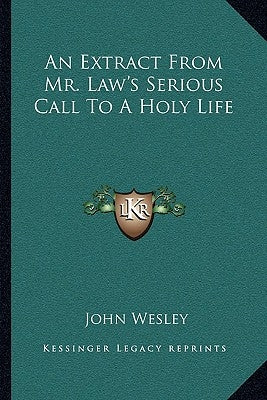 An Extract From Mr. Law's Serious Call To A Holy Life by Wesley, John