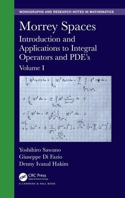 Morrey Spaces: Introduction and Applications to Integral Operators and Pde's, Volume I by Sawano, Yoshihiro