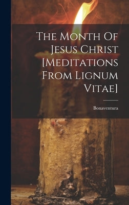 The Month Of Jesus Christ [meditations From Lignum Vitae] by Card )., Bonaventura (St
