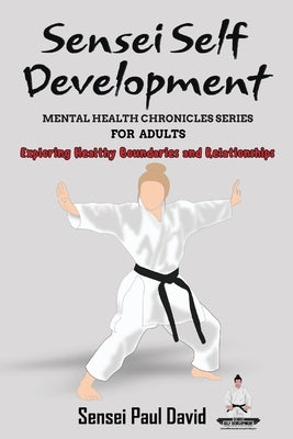 Sensei Self Development Mental Health Chronicles Series: Exploring Healthy Boundaries and Relationships by David, Sensei Paul