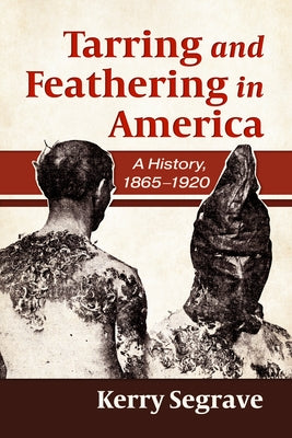 Tarring and Feathering in America: A History, 1865-1920 by Segrave, Kerry