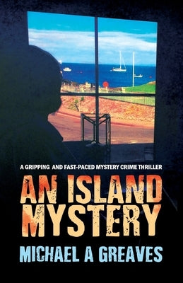 An Island Mystery: A Gripping And Fast-Paced Mystery Crime Thriller by Greaves, Michael A.