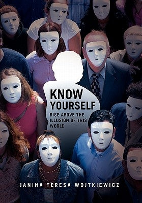 Know Yourself: Rise Above The Illusion Of This World by Wojtkiewicz, Janina Teresa