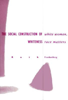 White Women, Race Matters: The Social Construction of Whiteness by Frankenberg, Ruth