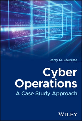 Cyber Operations: A Case Study Approach by Couretas, Jerry M.