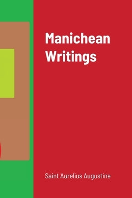 Manichean Writings by Augustine, Saint Aurelius