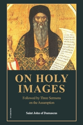 On Holy Images: Followed by Three Sermons on the Assumption (Easy-to-Read Layout) by Of Damascus, Saint John