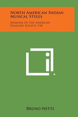 North American Indian Musical Styles: Memoirs Of The American Folklore Society, V45 by Nettl, Bruno