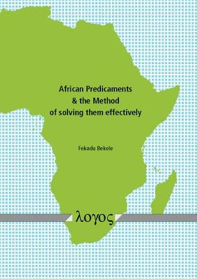 African Predicaments & the Method of Solving Them Effectively by Bekele, Fekadu