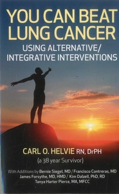 You Can Beat Lung Cancer: Using Alternative/Integrative Interventions by Helvie, Carl O.