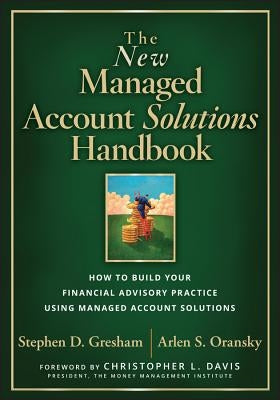 The New Managed Account Solutions Handbook: How to Build Your Financial Advisory Practice Using Managed Account Solutions by Gresham, Stephen D.