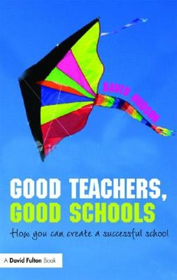 Good Teachers, Good Schools: How to Create a Successful School by Hudson, David