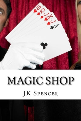 Magic Shop: History, Magicians, and Tricks by Spencer, J. K.