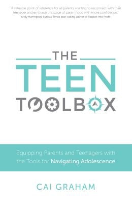 The Teen Toolbox: Equipping Parents and Teenagers with the Tools for Navigating Adolescence by Graham, Cai