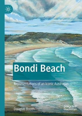Bondi Beach: Representations of an Iconic Australian by Booth, Douglas