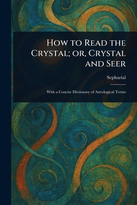How to Read the Crystal; or, Crystal and Seer by Sepharial