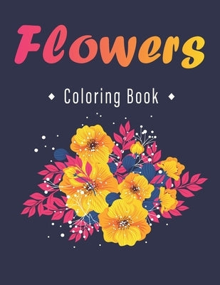 Flower Coloring Book: An Adult Coloring Book with Flower Collection, Stress Relieving Flower Designs for Relaxation by Publishing, Bouquets Flowers