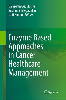 Enzyme Based Approaches in Cancer Healthcare Management by Gugulothu, Dalapathi