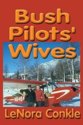 Bush Pilots' Wives: Dedicated to the bush pilots' wives by Conkle, Lenora
