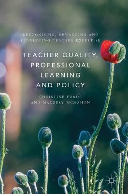 Teacher Quality, Professional Learning and Policy: Recognising, Rewarding and Developing Teacher Expertise by Forde, Christine