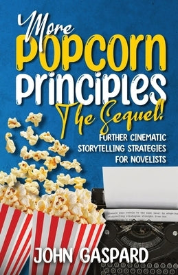 More Popcorn Principles: (Further Cinematic Storytelling Strategies for Novelists) by Gaspard, John