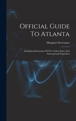 Official Guide To Atlanta: Including Information Of The Cotton States And International Exposition by Severance, Margaret